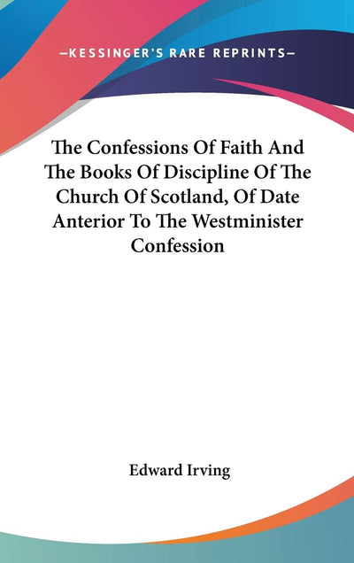 The Confessions Of Faith And The Books Of Discipline Of The Church Of Scotland, Of Date Anterior To The Westminister Confession