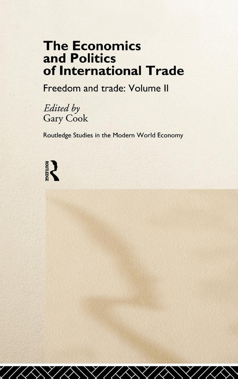 The Economics and Politics of International Trade: Freedom and Trade: Volume Two (Routledge Studies in the Modern World Economy)