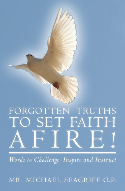 Forgotten Truths to Set Faith Afire!: Words to Challenge, Inspire and Instruct