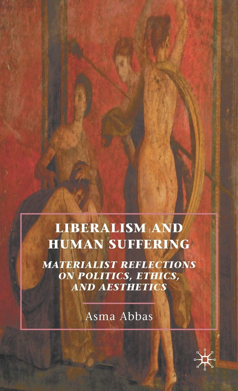 Liberalism and Human Suffering: Materialist Reflections on Politics, Ethics, and Aesthetics