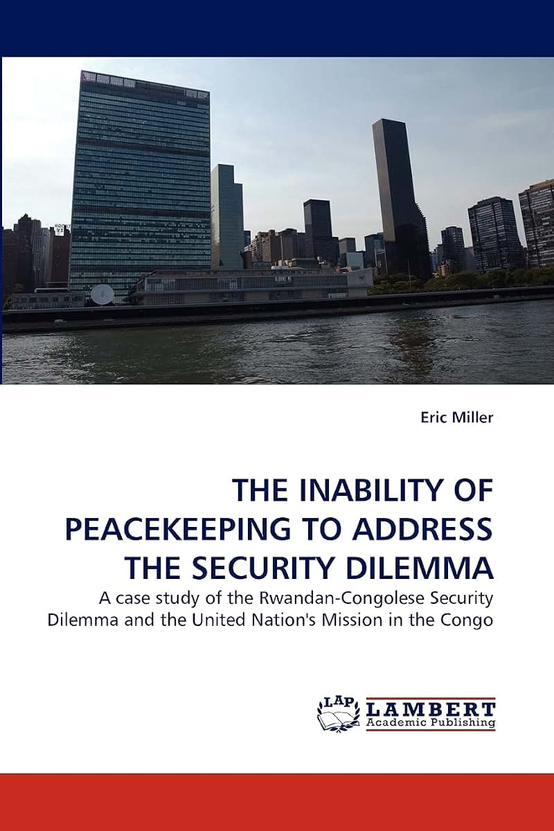 THE INABILITY OF PEACEKEEPING TO ADDRESS THE SECURITY DILEMMA: A case study of the Rwandan-Congolese Security Dilemma and the United Nation's Mission in the Congo