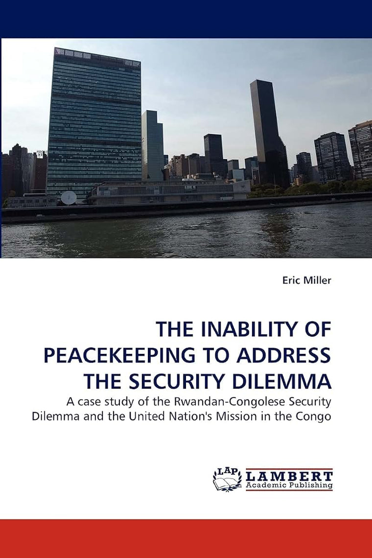 THE INABILITY OF PEACEKEEPING TO ADDRESS THE SECURITY DILEMMA: A case study of the Rwandan-Congolese Security Dilemma and the United Nation's Mission in the Congo