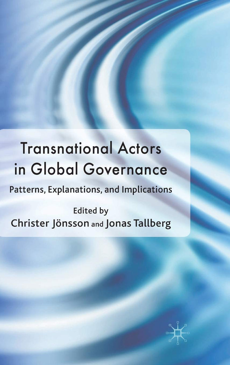 Transnational Actors in Global Governance: Patterns, Explanations and Implications (Democracy Beyond the Nation State? Transnational Actors and Global Governance)