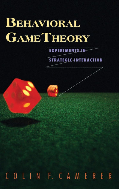 Behavioral Game Theory: Experiments in Strategic Interaction (The Roundtable Series in Behavioral Economics)