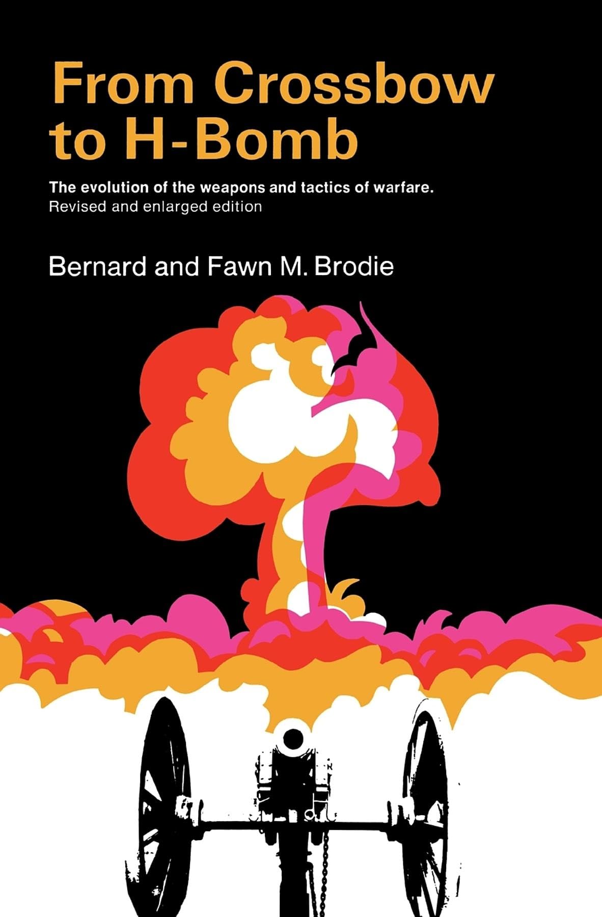 From Crossbow to H-Bomb:The Evolution of the Weapons and Tactics of Warfare