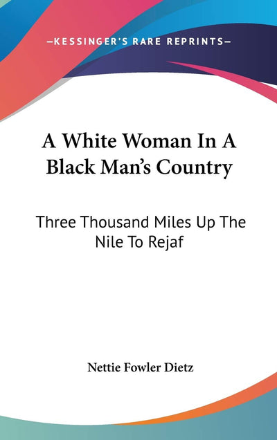 A White Woman In A Black Man's Country: Three Thousand Miles Up The Nile To Rejaf