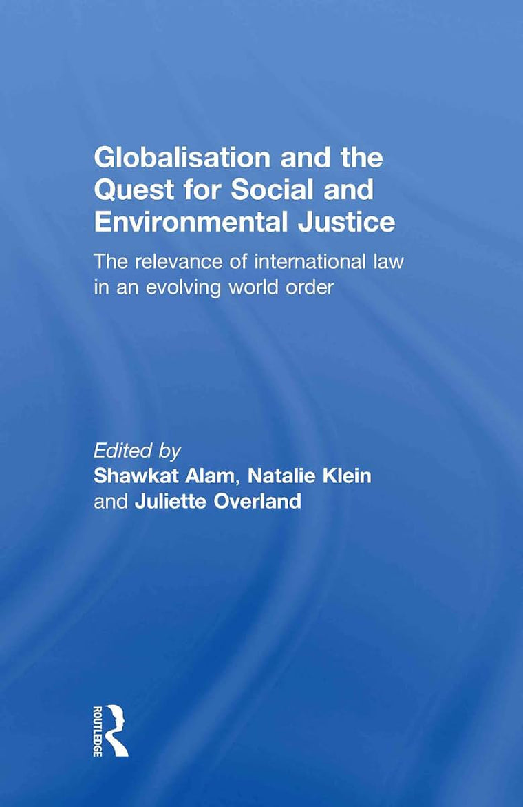 Globalisation and the Quest for Social and Environmental Justice: The Relevance of International Law in an Evolving World Order