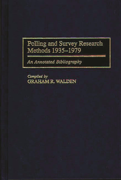 Polling and Survey Research Methods 1935-1979: An Annotated Bibliography (Bibliographies and Indexes in Law and Political Science)