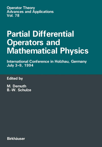 Partial Differential Operators and Mathematical Physics: International Conference in Holzhau, Germany, July 3-9, 1994 (Operator Theory: Advances and Applications, 78)