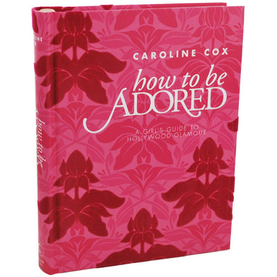 How to Be Adored: A Girl's Guide to Hollywood Glamour