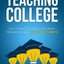 Teaching College: The Ultimate Guide to Lecturing, Presenting, and Engaging Students