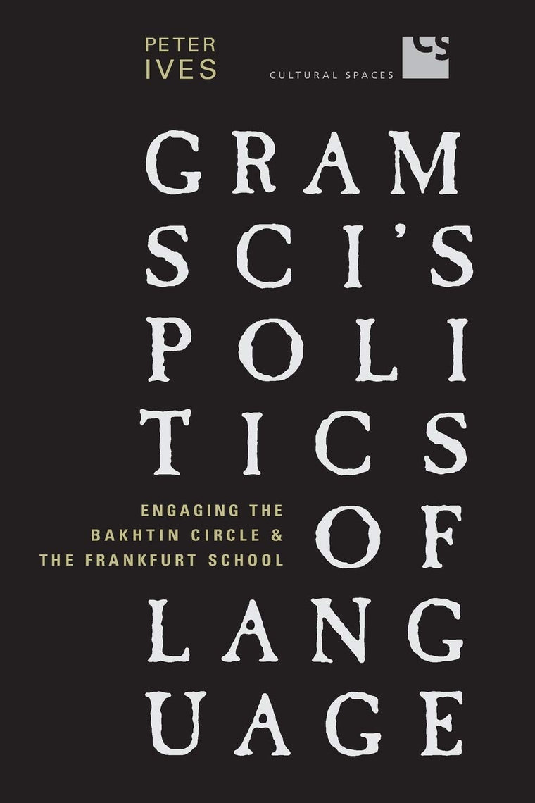 Gramsci's Politics of Language: Engaging the Bakhtin Circle and the Frankfurt School (Cultural Spaces)