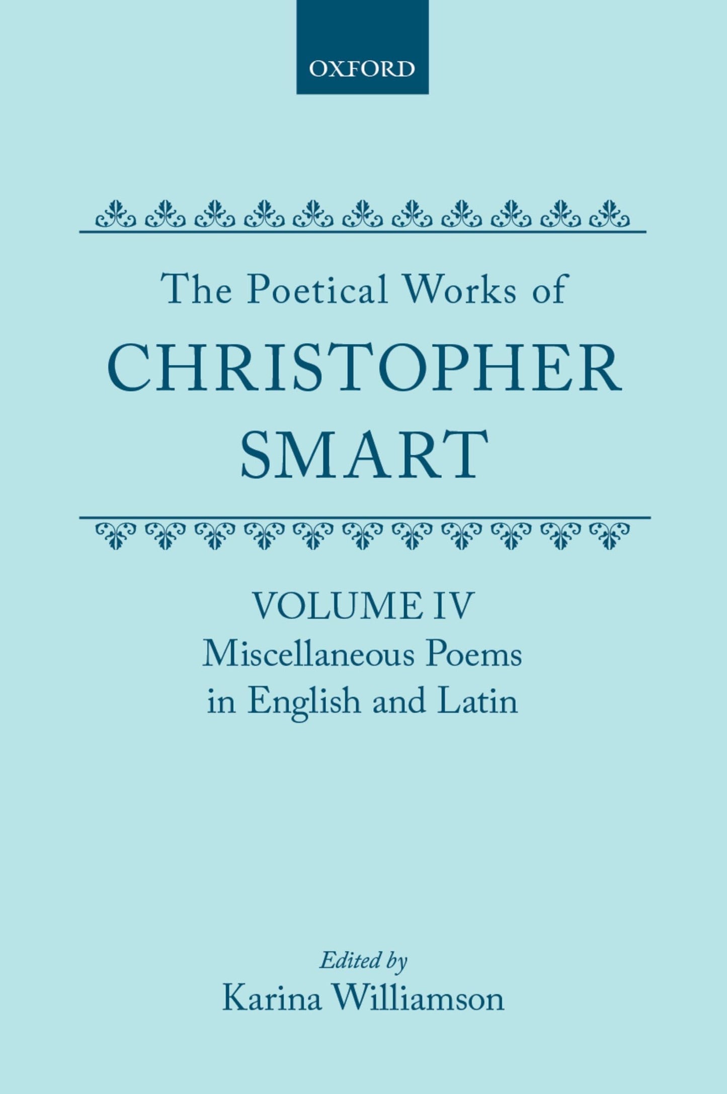 The Poetical Works of Christopher Smart: Volume IV: Miscellaneous Poems, English and Latin (c OET t Oxford English Texts)
