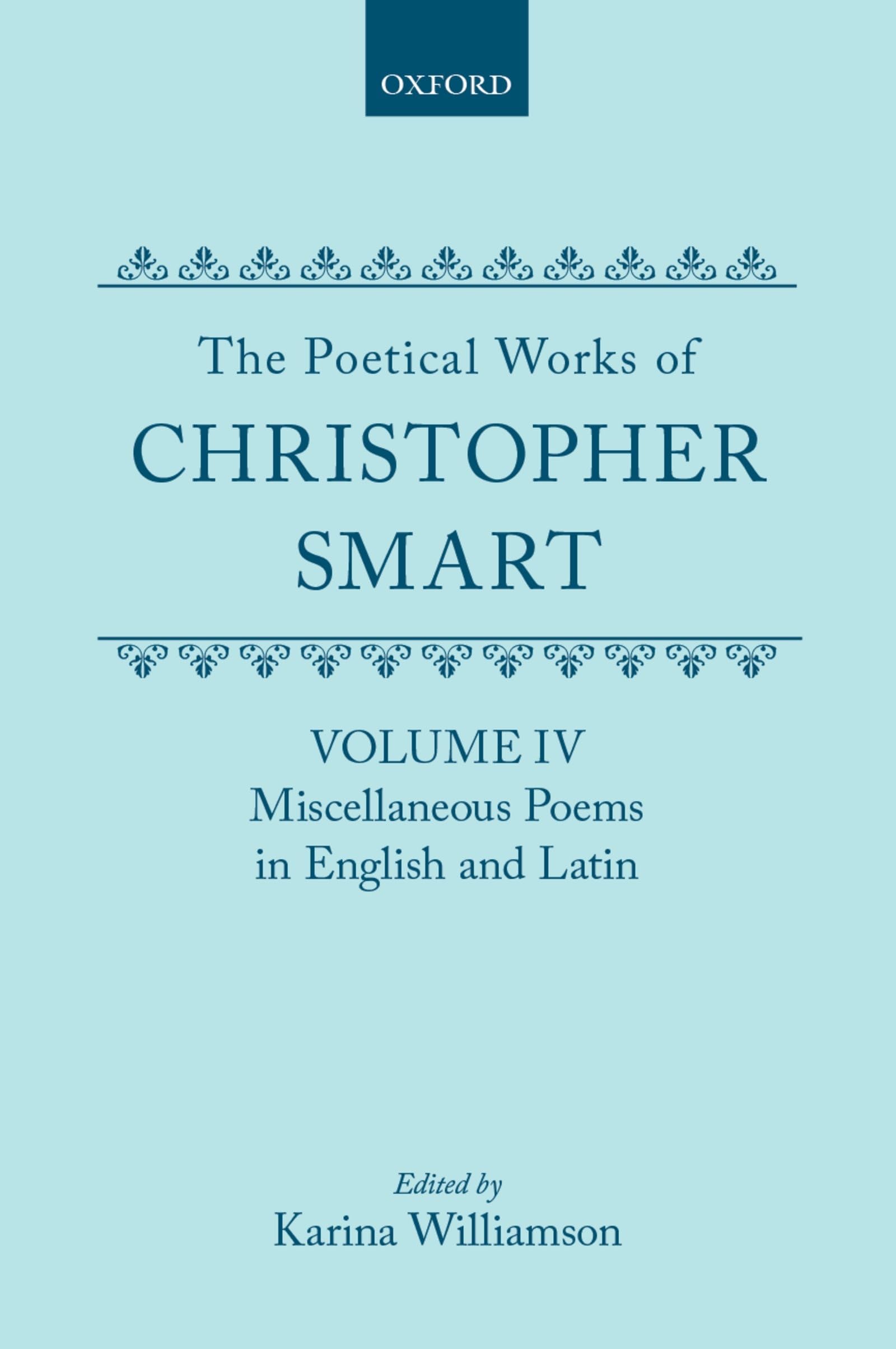 The Poetical Works of Christopher Smart: Volume IV: Miscellaneous Poems, English and Latin (c OET t Oxford English Texts)
