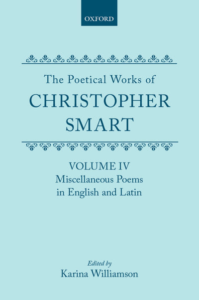 The Poetical Works of Christopher Smart: Volume IV: Miscellaneous Poems, English and Latin (c OET t Oxford English Texts)