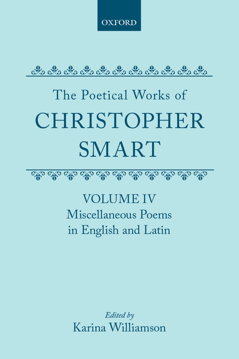 The Poetical Works of Christopher Smart: Volume IV: Miscellaneous Poems, English and Latin (c OET t Oxford English Texts)
