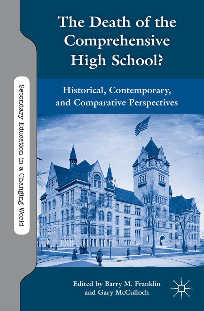 The Death of the Comprehensive High School?: Historical, Contemporary, and Comparative Perspectives (Secondary Education in a Changing World)