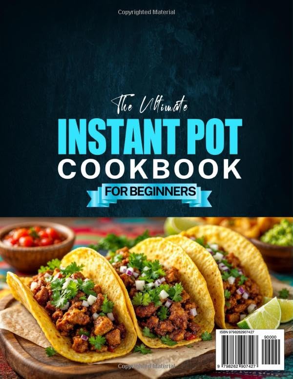 The Ultimate Instant Pot Cookbook for Beginners: Versatile Instant Pot Recipes for Every Meal  From Breakfast and Meats to Poultry, Seafood, Vegetables, Soups, Snacks, and Desserts Made Simple