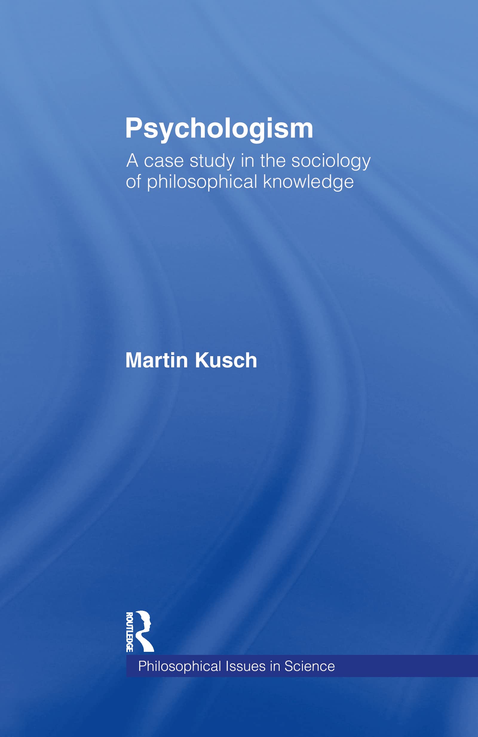 Psychologism: The Sociology of Philosophical Knowledge (Philosophical Issues in Science)