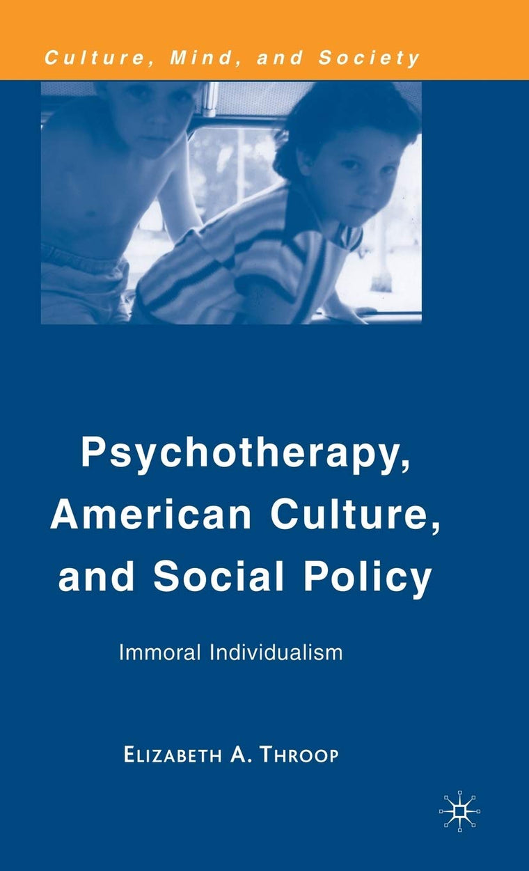 Psychotherapy, American Culture, and Social Policy: Immoral Individualism (Culture, Mind, and Society)