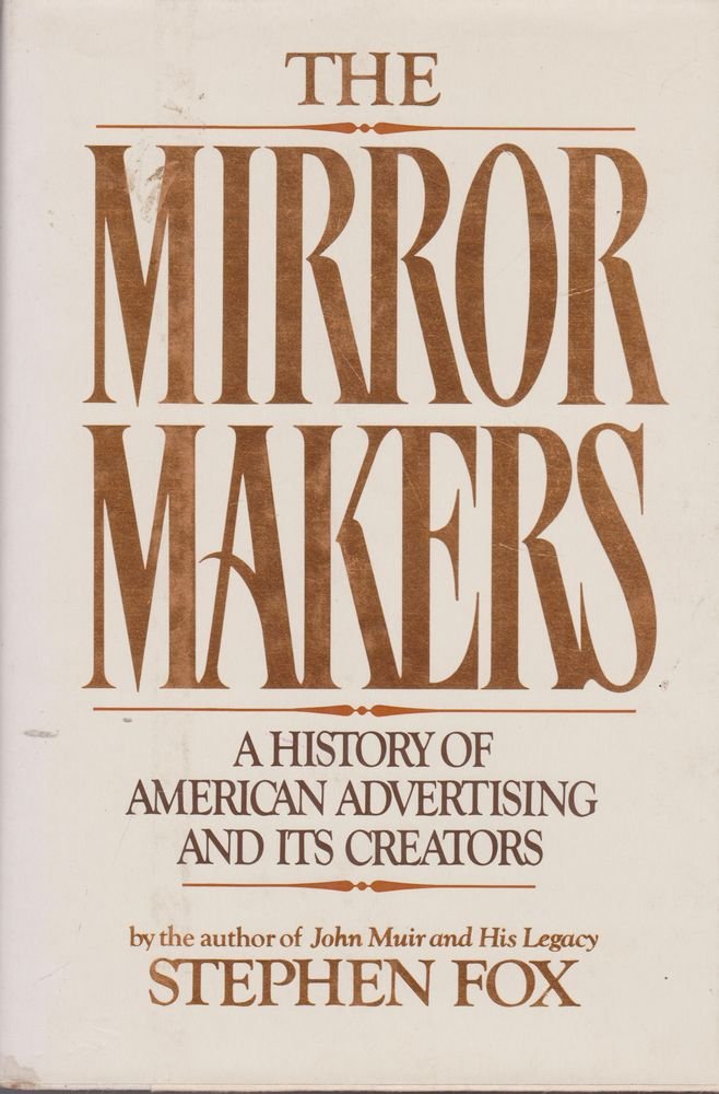 The Mirror Makers: A History of American Advertising and Its