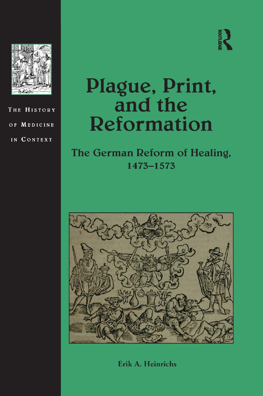 Plague, Print, and the Reformation: The German Reform of Healing, 1473-1573 (The History of Medicine in Context)