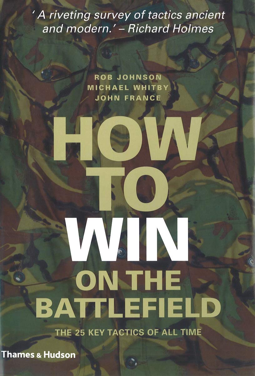 How to Win on the Battlefield: 25 Key Tactics to Outwit, Out