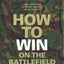 How to Win on the Battlefield: 25 Key Tactics to Outwit, Outflank and Outfight the Enemy