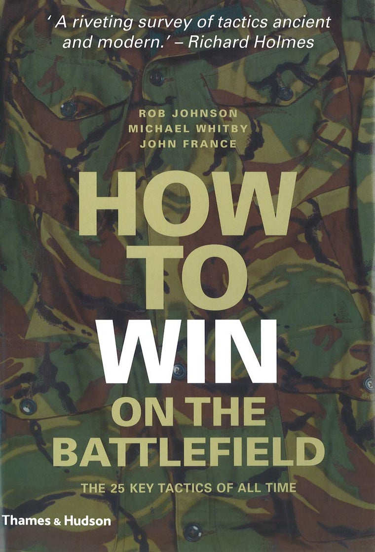 How to Win on the Battlefield: 25 Key Tactics to Outwit, Outflank and Outfight the Enemy