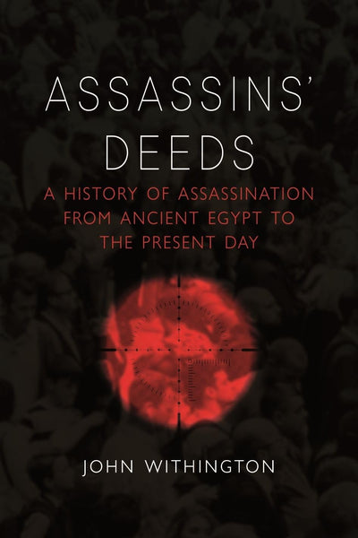 Assassins Deeds: A History of Assassination from Ancient Egypt to the Present Day