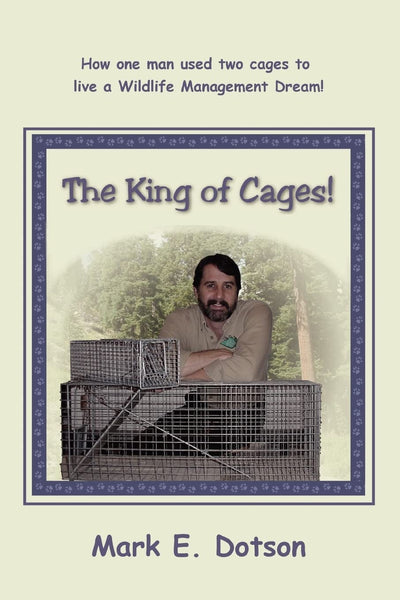 The King of Cages!: How one man used two cages to live a Wildlife Management Dream!