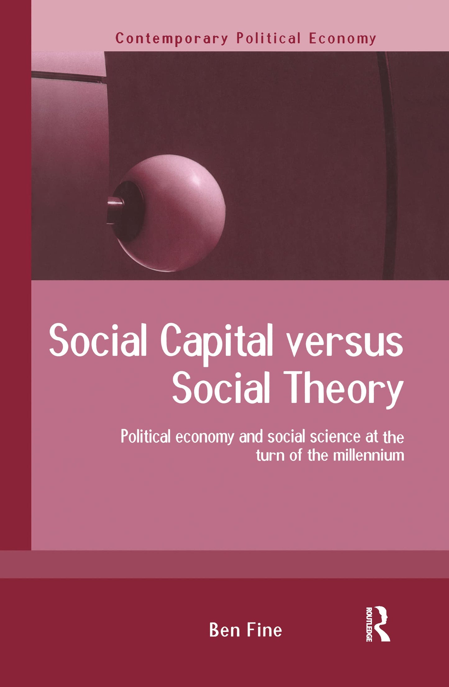 Social Capital Versus Social Theory: Political economy and social science at the turn of the millennium (Routledge Studies in Contemporary Political Economy)