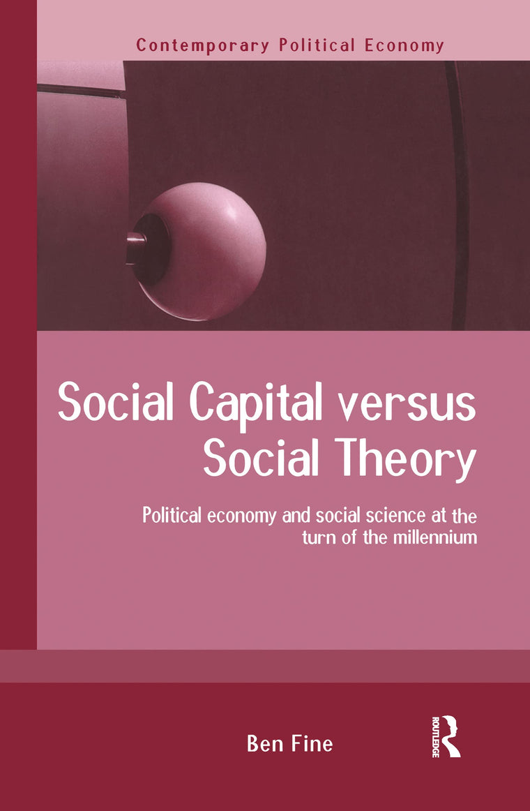 Social Capital Versus Social Theory: Political economy and social science at the turn of the millennium (Routledge Studies in Contemporary Political Economy)