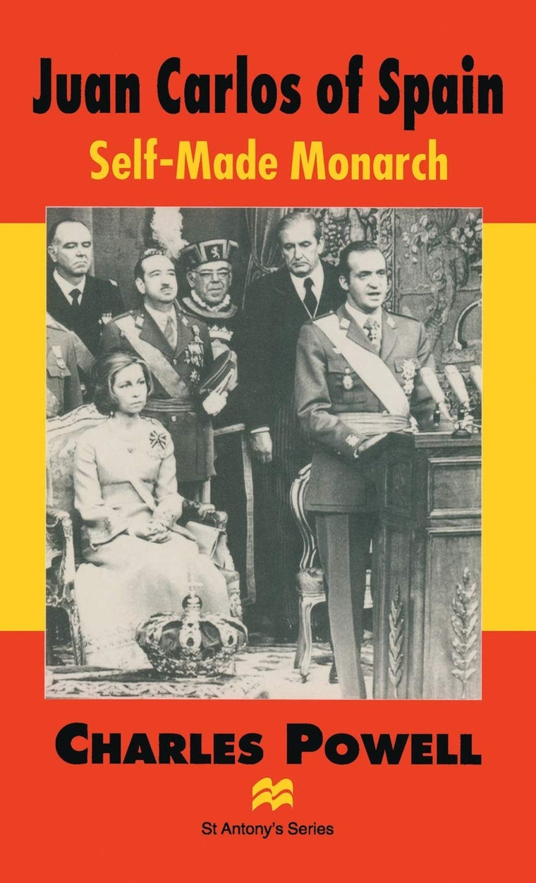 Juan Carlos of Spain: Self-Made Monarch (St Antony's Series)