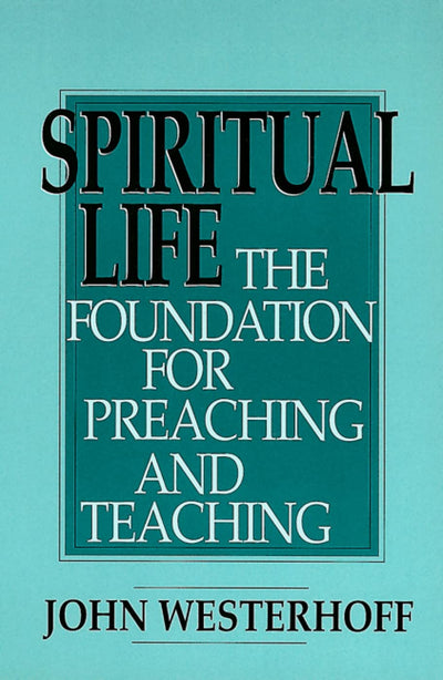 Spiritual Life: The Foundation for Preaching and Teaching by