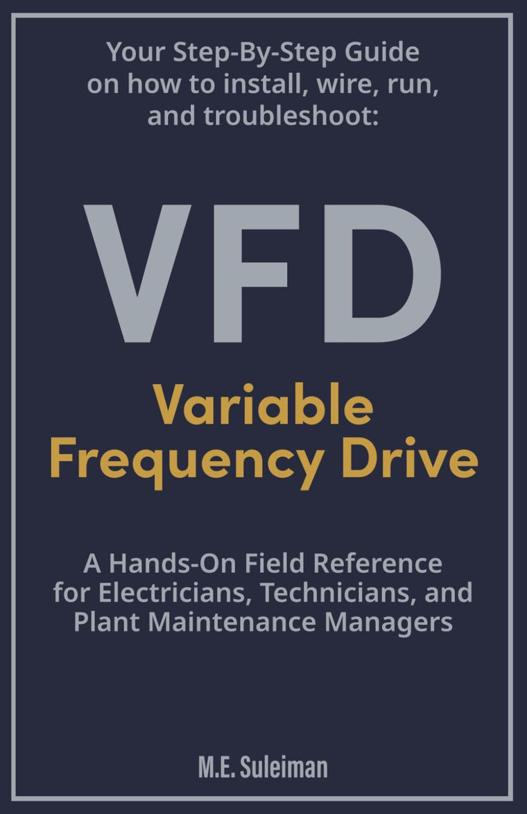 Your Step-by-Step Field Guide to Variable Frequency Drives (VFDs): Install . Wire . Run . Troubleshoot