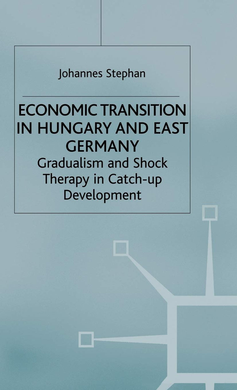 Economic Transition in Hungary and East Germany: Gradualism, Shock Therapy and Catch-Up Development (Studies in Economic Transition)
