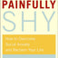 Painfully Shy: How to Overcome Social Anxiety and Reclaim Your Life