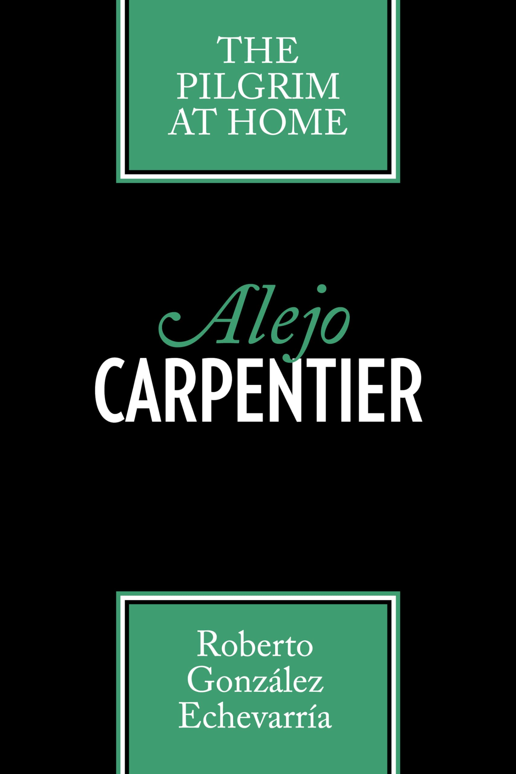 Alejo Carpentier: The Pilgrim at Home (Texas Pan American Series)