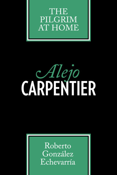 Alejo Carpentier: The Pilgrim at Home (Texas Pan American Series)