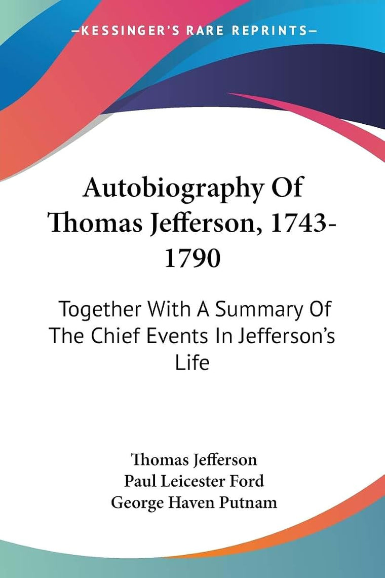Autobiography Of Thomas Jefferson, 1743-1790: Together With A Summary Of The Chief Events In Jefferson's Life