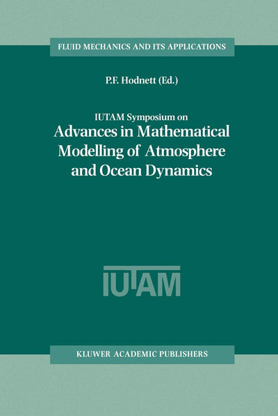 IUTAM Symposium on Advances in Mathematical Modelling of Atmosphere and Ocean Dynamics: Proceedings of the IUTAM Symposium held in Limerick, Ireland, ... (Fluid Mechanics and Its Applications, 61)