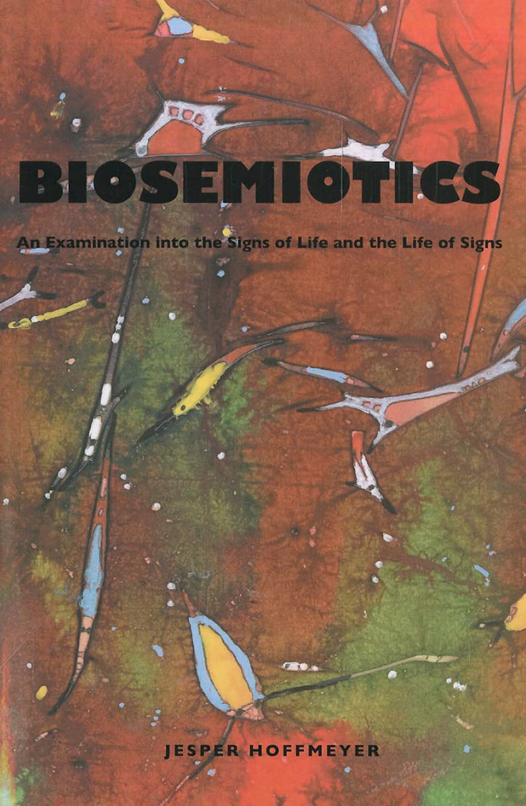Biosemiotics: An Examination into the Signs of Life and the Life of Signs (Approaches to Postmodernity)