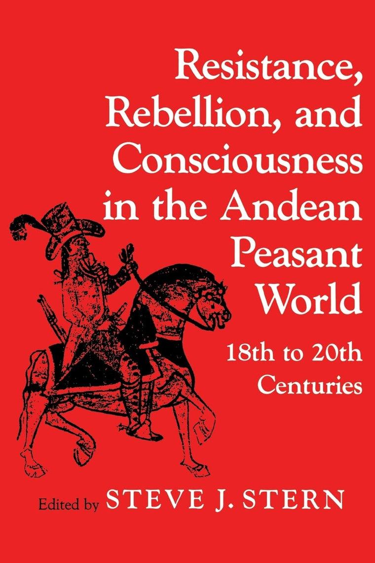 Resistance, Rebellion, and Consciousness in the Andean Peasant World - 18th to 20th Centuries