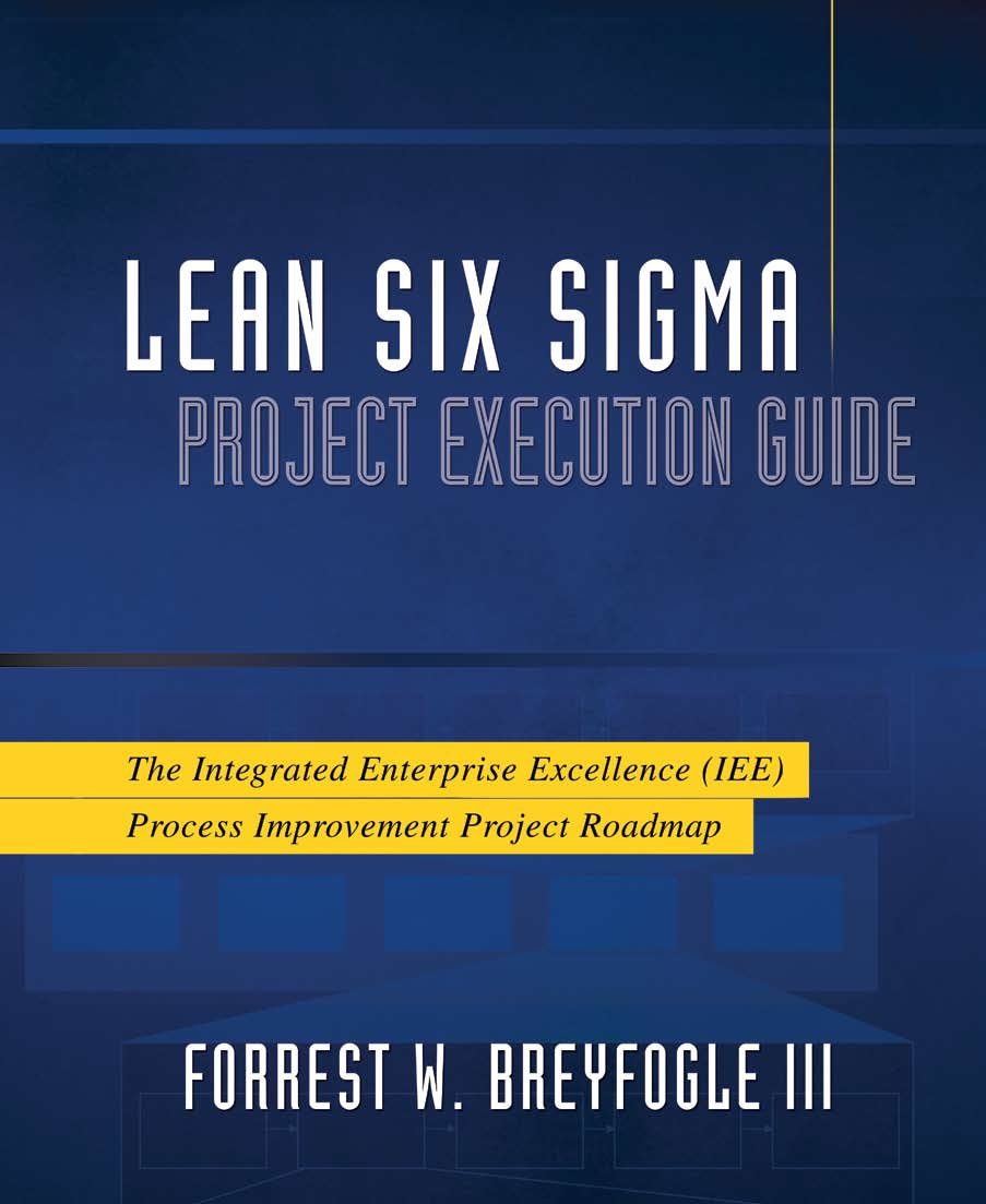 Lean Six Sigma Project Execution Guide: The Integrated Enterprise Excellence (IEE) Process Improvement Project Roadmap