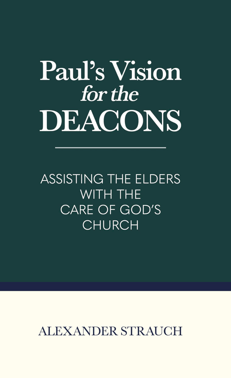 Paul's Vision for the Deacons: Assisting the Elders with the