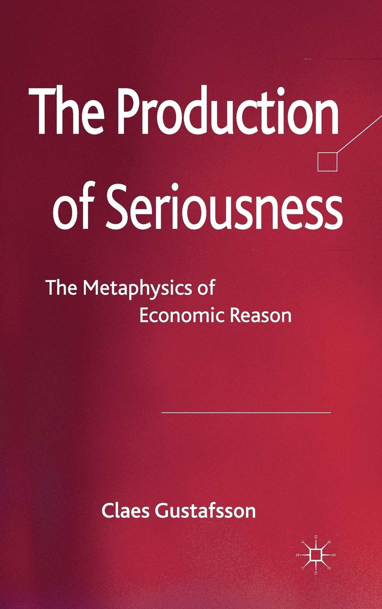The Production of Seriousness: The Metaphysics of Economic Reason