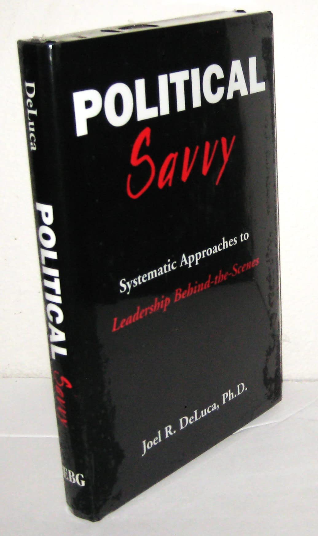 Political Savvy: Systematic Approaches to Leadership Behind