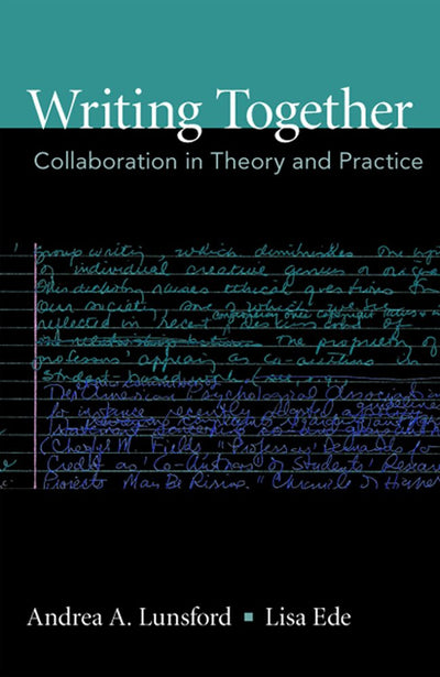 Writing Together: Collaboration in Theory and Practice (Bedford/st. Martin's Series in Rhetoric and Composition)