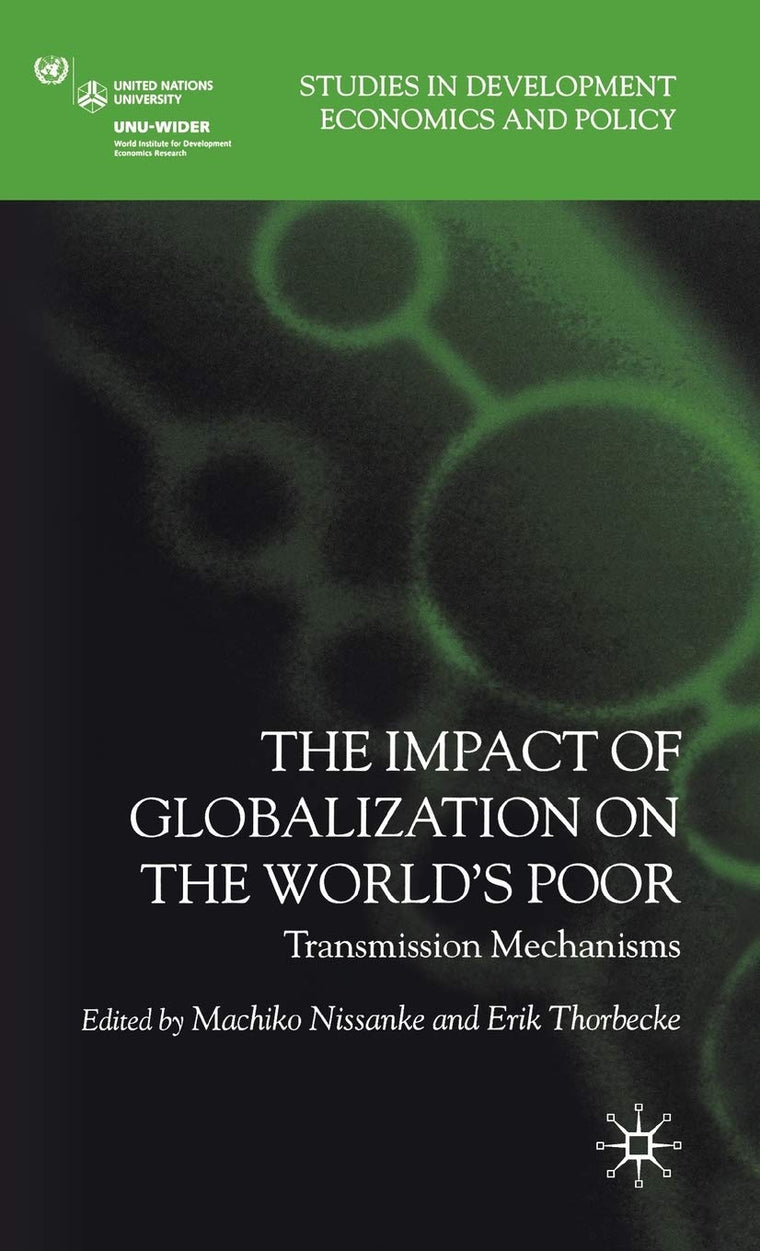 The Impact of Globalization on the World's Poor: Transmission Mechanisms (Studies in Development Economics and Policy)